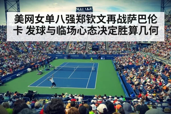 美网女单八强郑钦文再战萨巴伦卡 发球与临场心态决定胜算几何