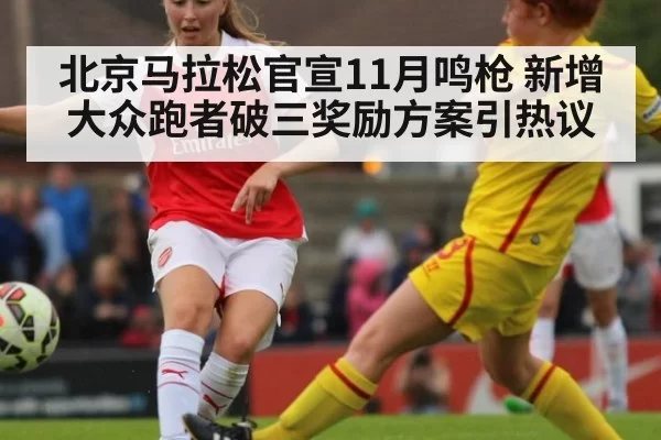 北京马拉松官宣11月鸣枪 新增大众跑者破三奖励方案引热议